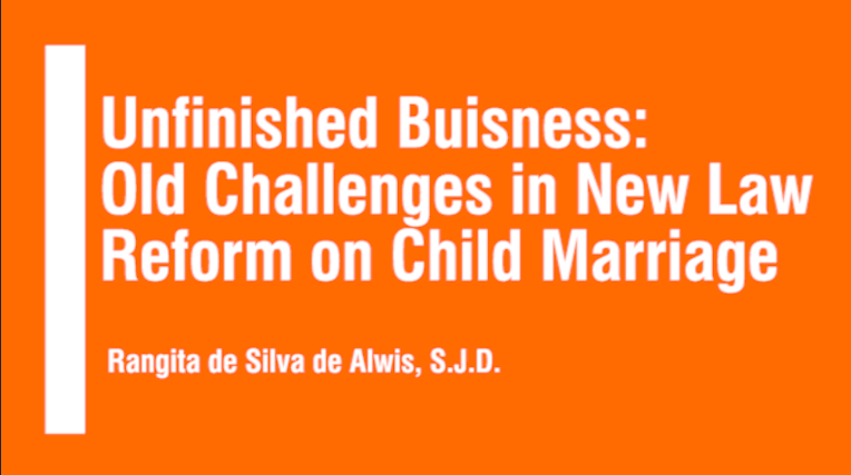 title slide for this presentation - Unfinished Business: Old Challenges to New Law Reform on Child Marriage